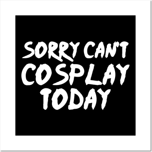 Sorry Can't Cosplay Today - Cosplayer Posters and Art